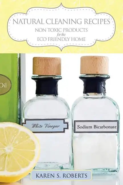 Natural Cleaning Recipes: Non Toxic Products for the Eco Friendly Home - Paperback